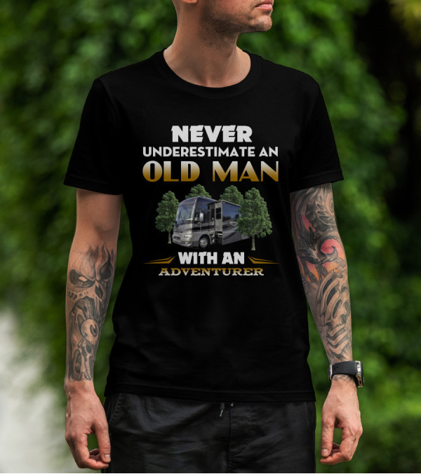 NEVER UNDERESTIMATE AN OLD MAN WITH AN ADVENTURER T-Shirt