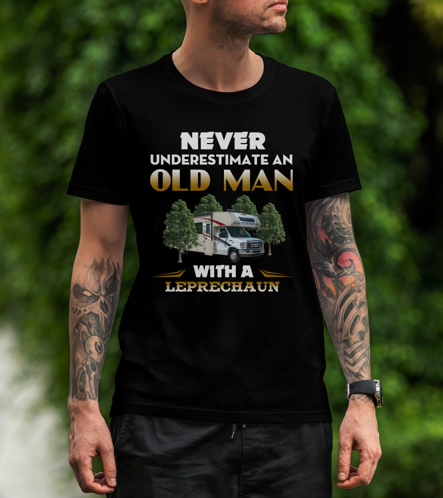 NEVER UNDERESTIMATE AN OLD MAN WITH A LEPRECHAUN RV TREES T-Shirt