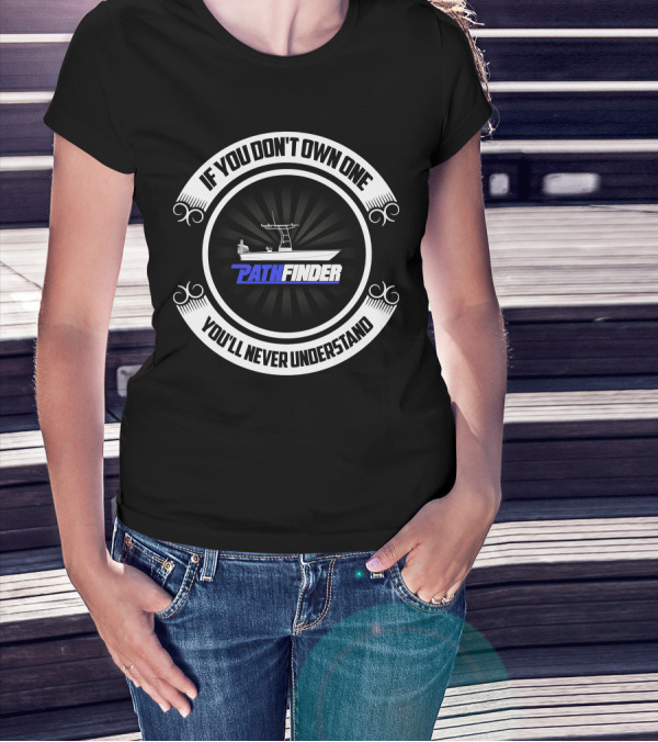 Pathfinder Boat If You Don't Own One You'll Never Understand T-Shirt