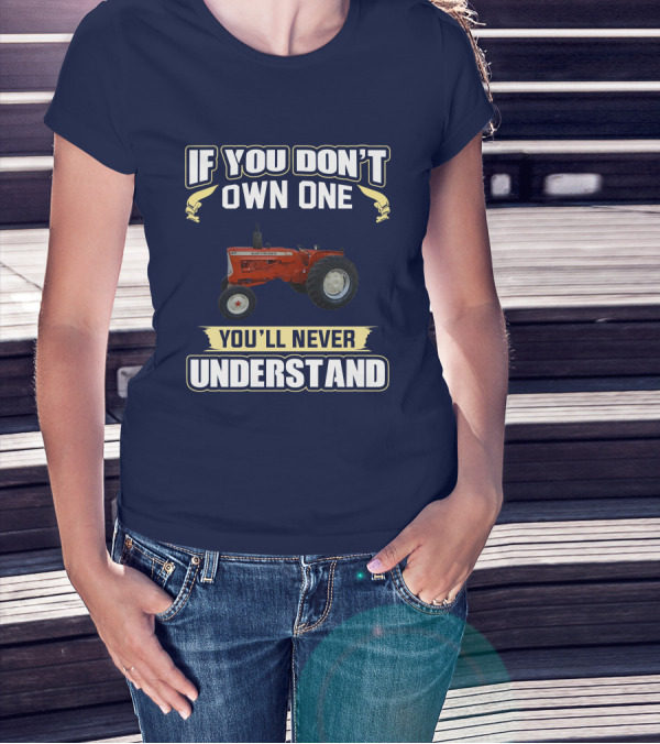 If You Don't Own One You'll Never Understand Allis Chalmers D-17 T-Shirt