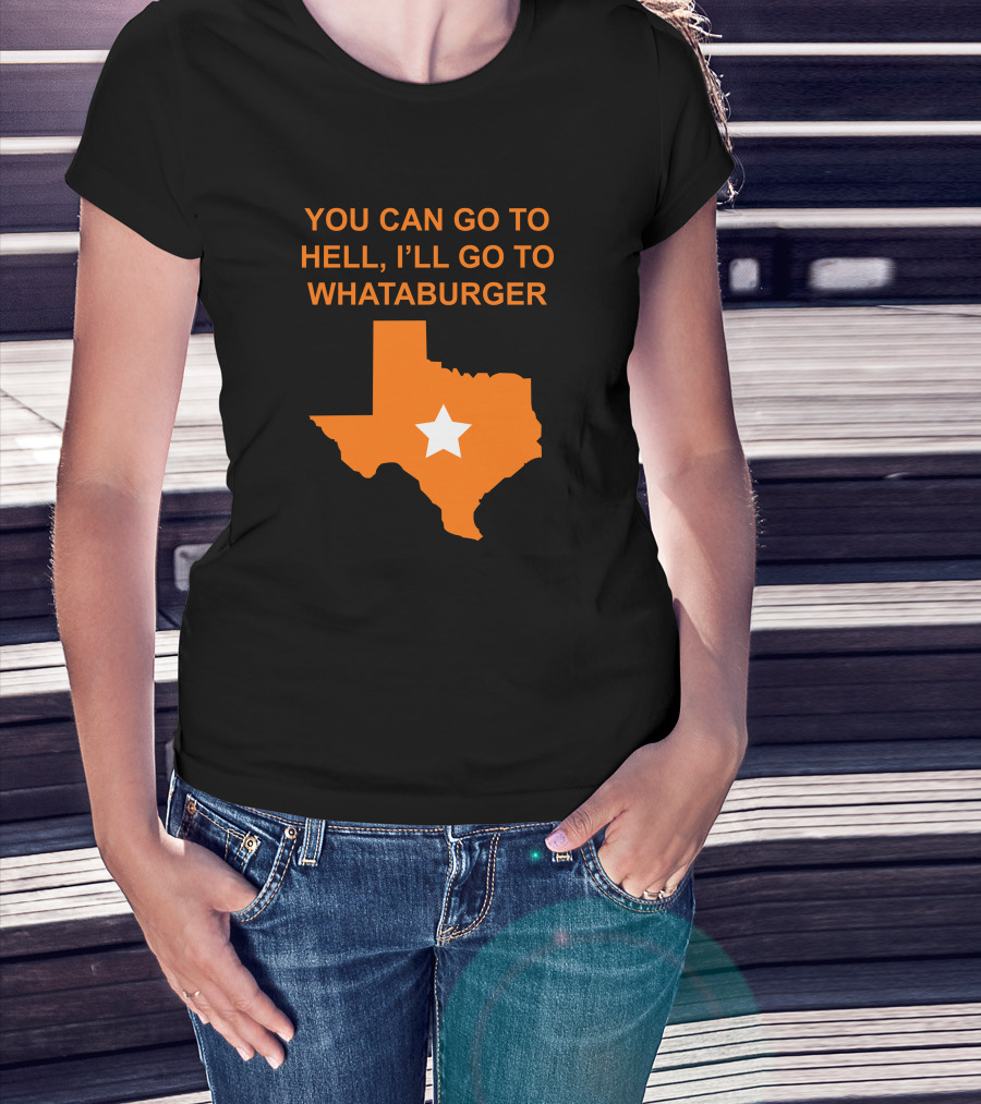 You Can Go To Hell I'll Go To Whataburger Texas Star T-Shirt