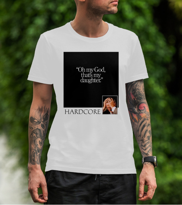 Oh My God That's My Daughter Hardcore T-Shirt
