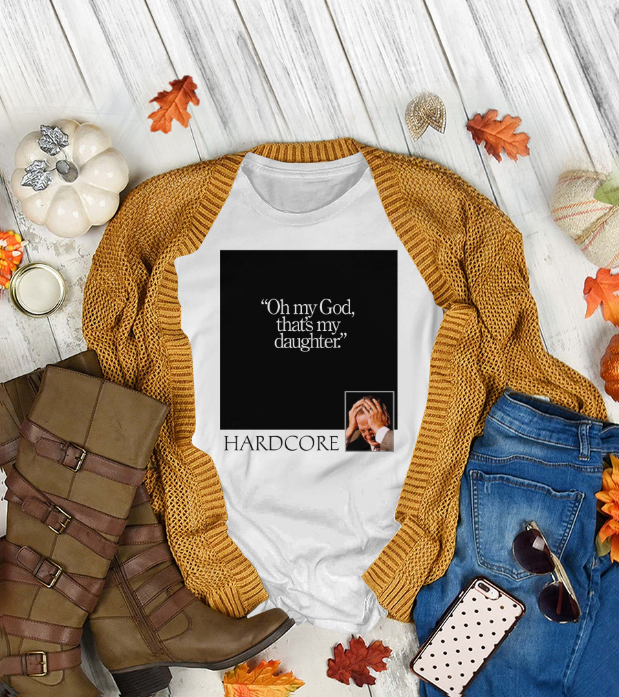 Oh My God That's My Daughter Hardcore T-Shirt
