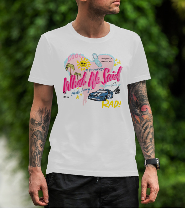Cool What We Said Awesome Sorry Rad Love That For Us T-Shirt