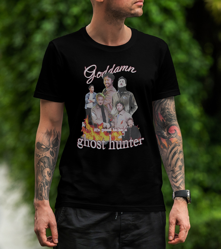 Goddamn It's Good To Be A Ghost Hunter Fire T-Shirt
