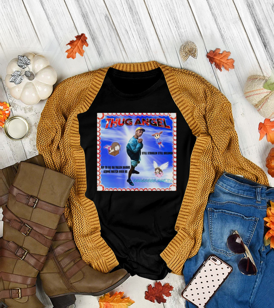 Thug Angel Still Struglin Still Dreamin RIP to All Daijohs Azuma Watch Over Us T-Shirt