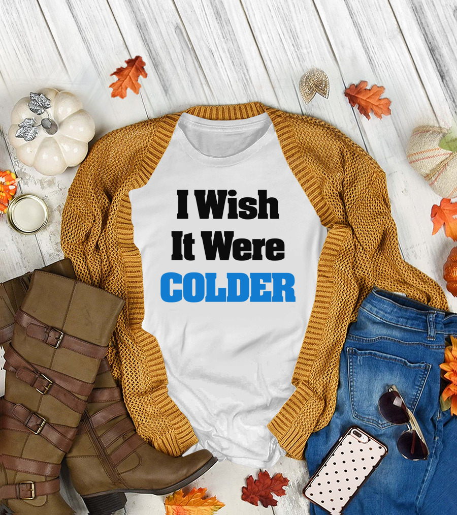 I Wish It Were Colder T-Shirt
