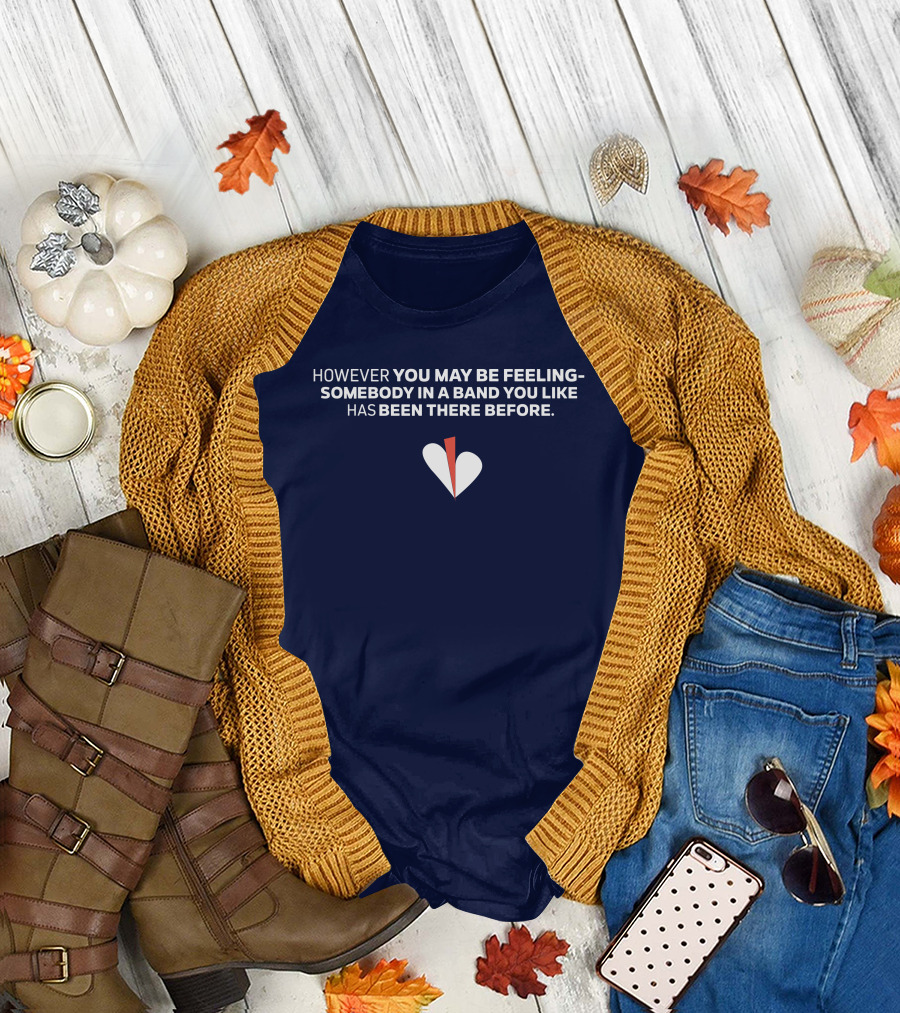 HOWEVER YOU MAY BE FEELING SOMEBODY IN A BAND YOU LIKE HAS BEEN THERE BEFORE WHITE AND RED HEART T-Shirt