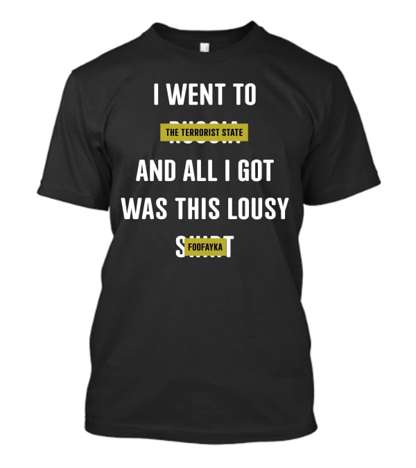 I Went To The Terrorist State Russia And All I Got Was This Lousy Foofayka T-Shirt