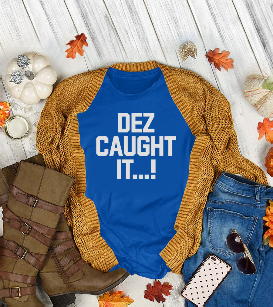 DEZ CAUGHT IT. T-Shirt