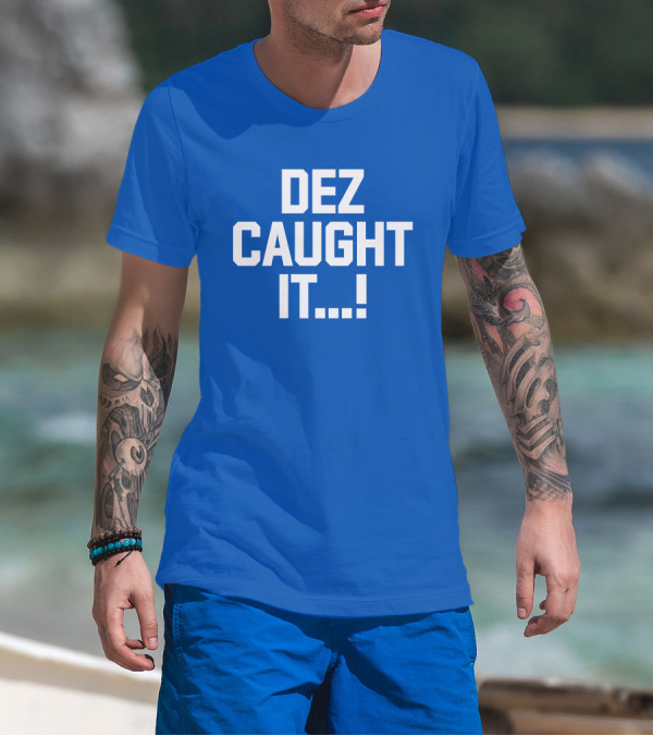 DEZ CAUGHT IT. T-Shirt