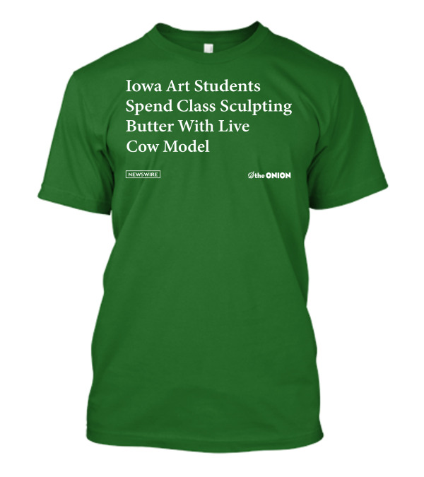Iowa Art Students Spend Class Sculpting Butter Live Cow Model Newswire The Onion T-Shirt