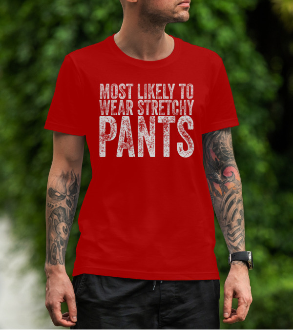 Most Likely To Wear Stretchy Pants T-Shirt