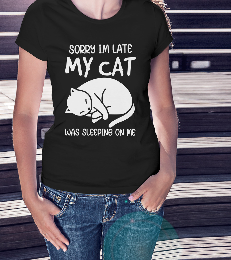 Sorry I'm Late My Cat Was Sleeping On Me Cat Lover Humor T-Shirt