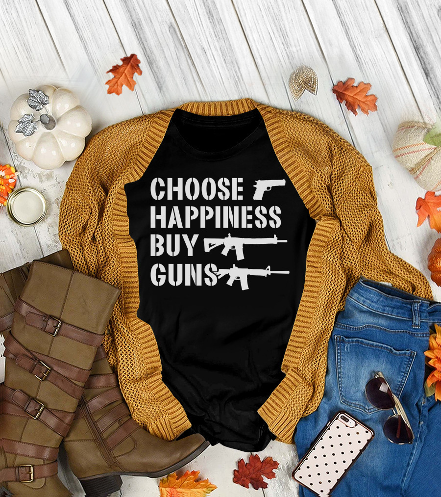 Choose Happiness Buy Guns Rifle Pistol T-Shirt