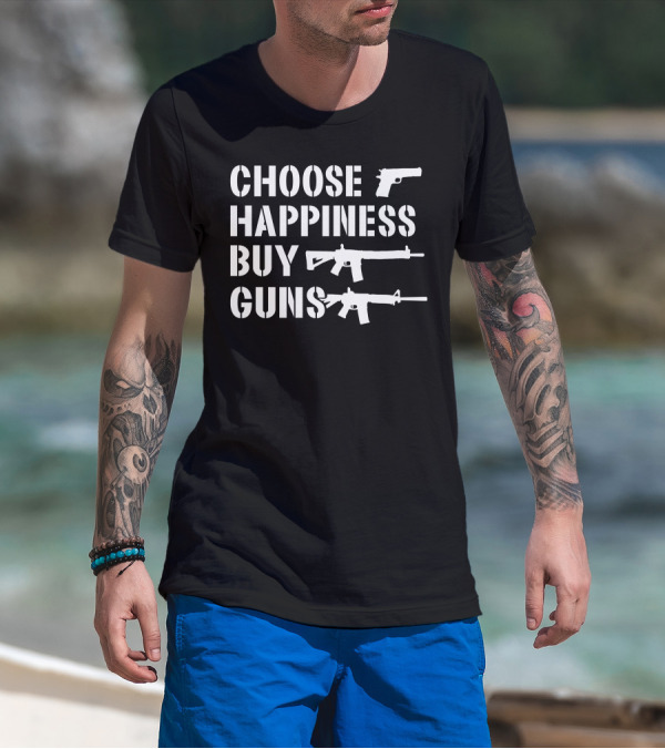 Choose Happiness Buy Guns Rifle Pistol T-Shirt