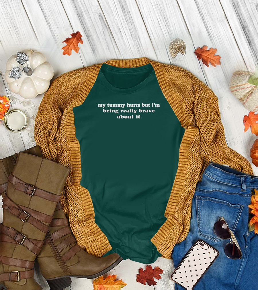 Shirtsthtgohard My Tummy Hurts But I'm Being Really Brave About It T-Shirt