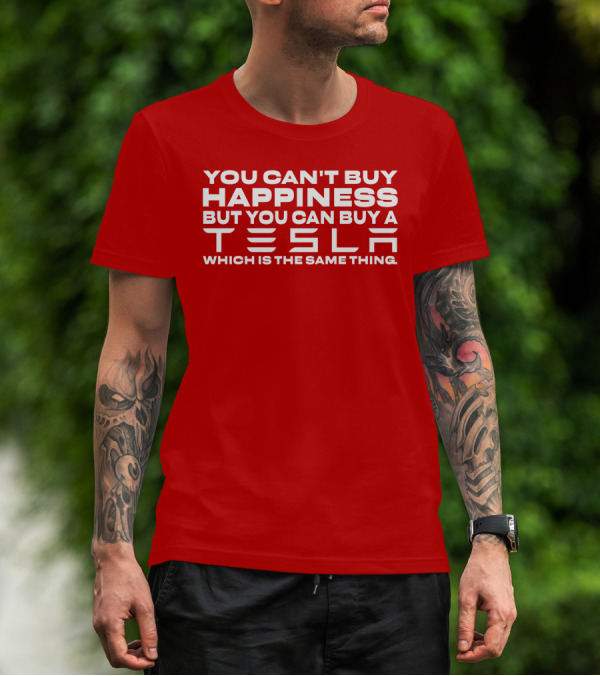 You Can't Buy Happiness But You Can Buy A Tesla Which Is The Same Thing T-Shirt