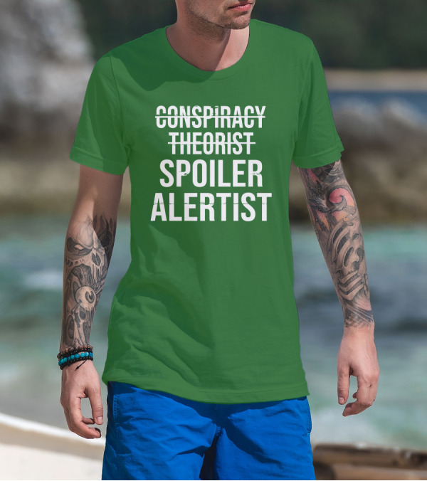 Conspiracy Theorist Spoiler Alertist T-Shirt