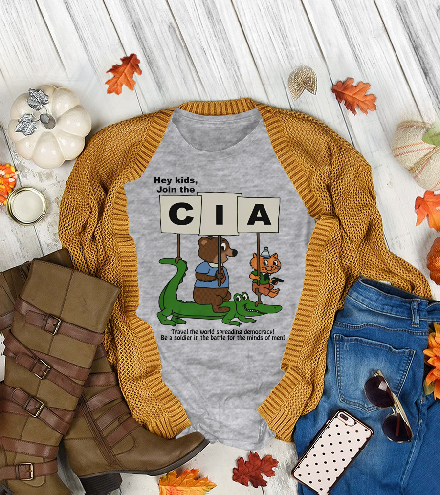Hey Kids Join The CIA Travel The World Spreading Democracy Be A Soldier In The Battle For The Minds Of Men T-Shirt