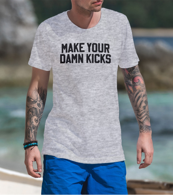 Make Your Damn Kicks Pardon My Take Sports Commentary T-Shirt