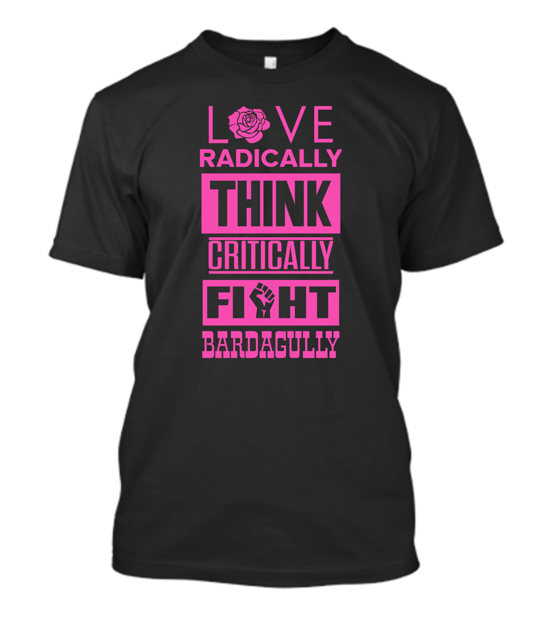 Love Radically Rose Think Critically Fight Bardagully Fist T-Shirt
