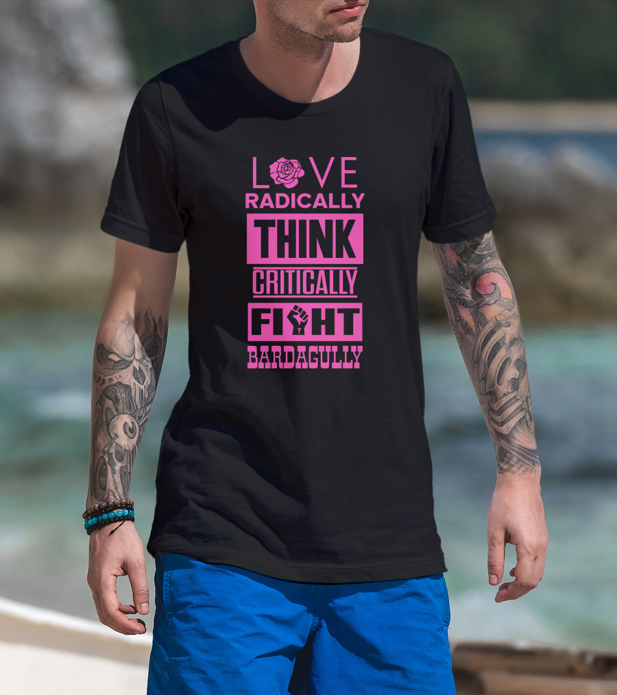 Love Radically Rose Think Critically Fight Bardagully Fist T-Shirt
