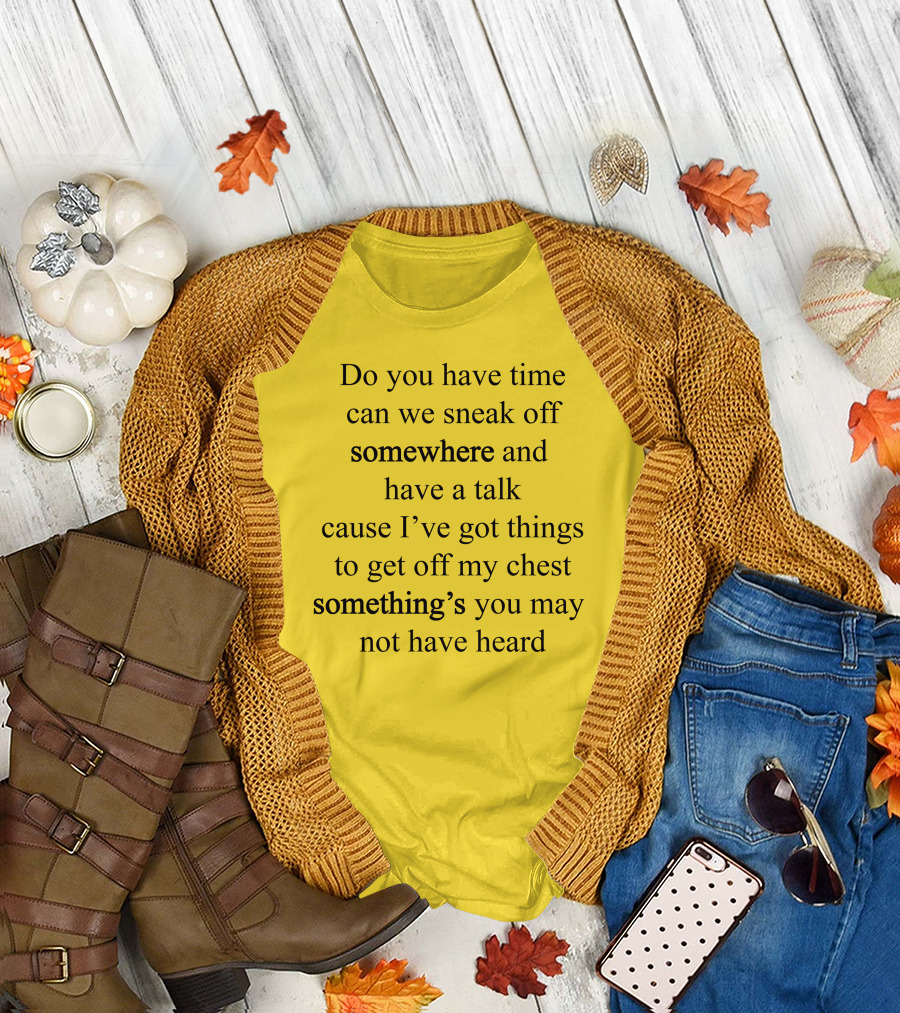 Translatedtees Do You Have Time Can We Sneak Off Somewhere And Have A Talk Cause I've Got Things To Get Off My Chest Something's You May Not Have Hear