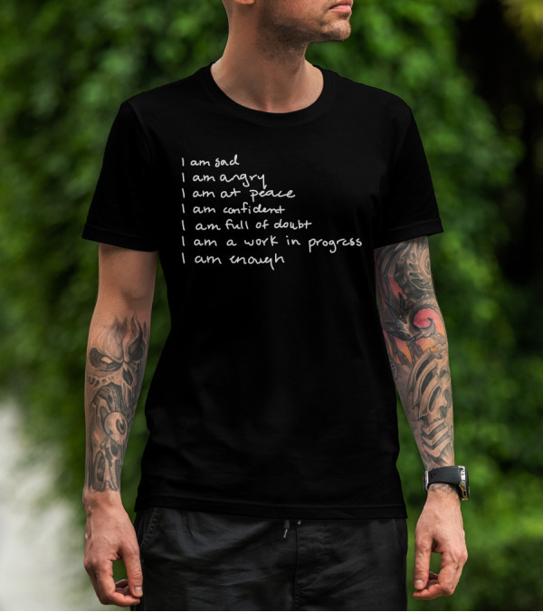 I Am Sad I Am Angry I Am At Peace I Am Confident I Am Full Of Doubt I Am A Work In Progress I Am Enough T-Shirt