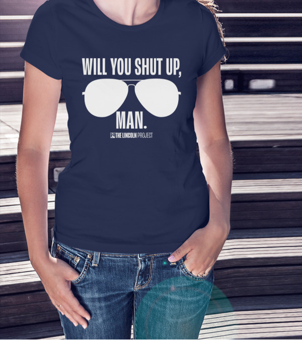 Will You Shut Up Man The Lincoln Project Sunglasses T-Shirt