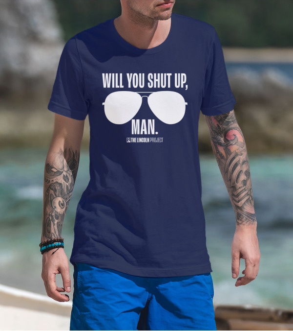 Will You Shut Up Man The Lincoln Project Sunglasses T-Shirt