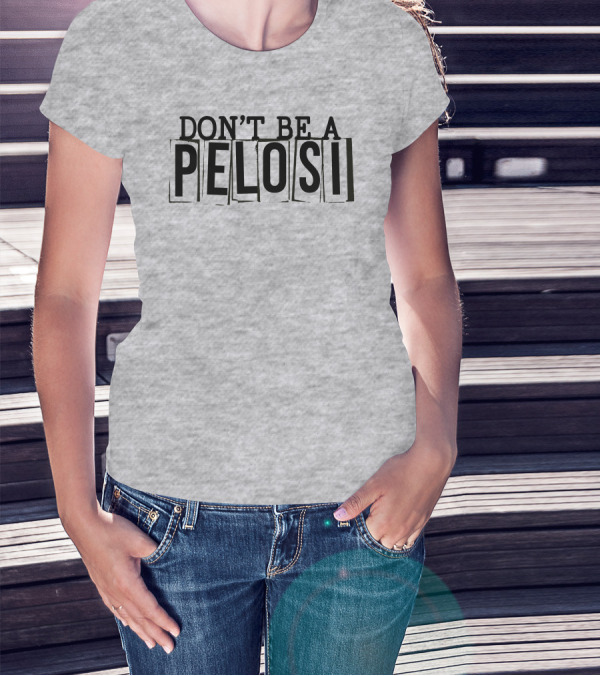 Don't Be A Pelosi Clown World Political Satire T-Shirt