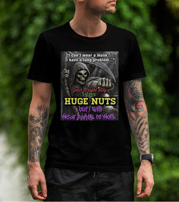 I Can't Wear A Mask I Have A Lung Problem Huge Nuts But I Still Wear Pants To Work T-Shirt