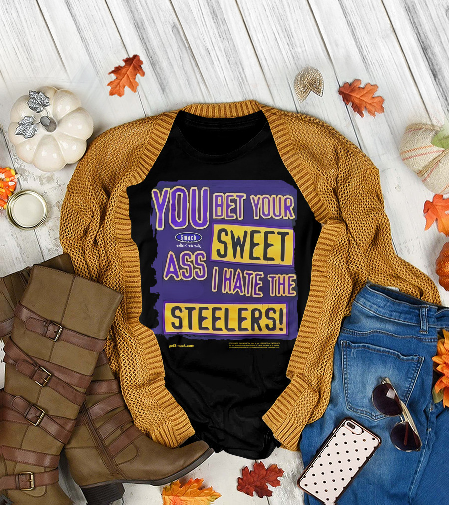 Ravens Realm Smack Talk You Bet Your Sweet Ass I Hate the Steelers T-Shirt