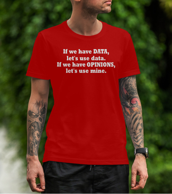 If We Have Data Let's Use Data If We Have Opinions Let's Use Mine Bold White Text On Red T-Shirt