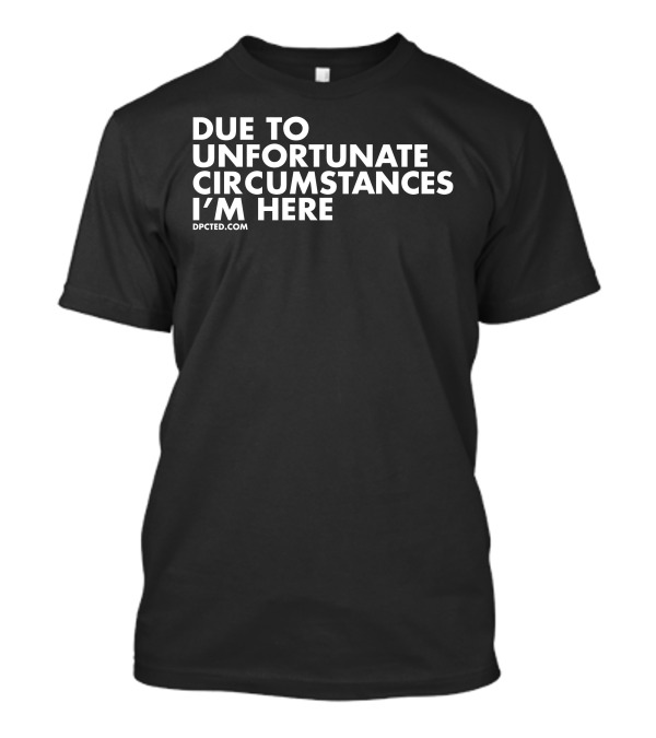 Angel Due To Unfortunate Circumstances I'm Here Dpcted.com T-Shirt