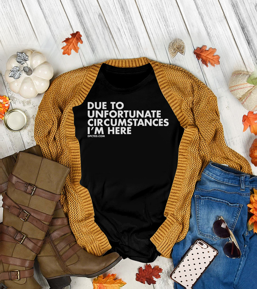 Due To Unfortunate Circumstances I'm Here Dpcted Angel T-Shirt