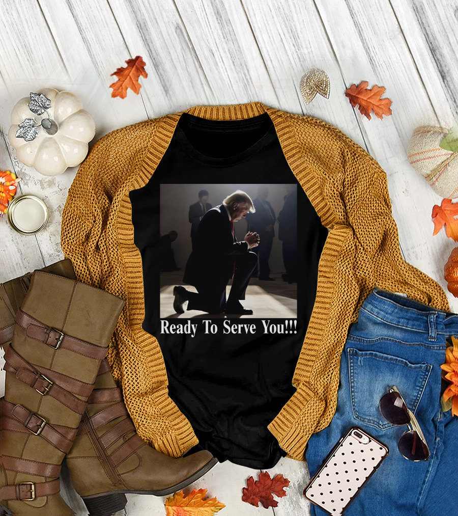 Ready To Serve You Donald Trump Kneeling T-Shirt
