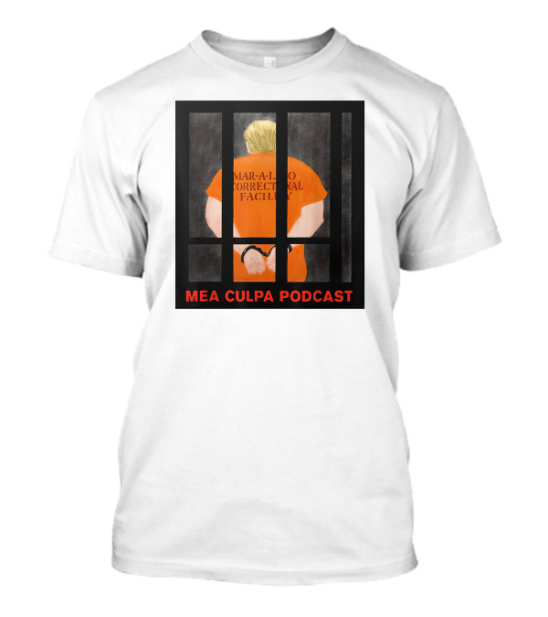 Trump Behind Bars Mar-A-Lago Correctional Facility Mea Culpa Podcast T-Shirt