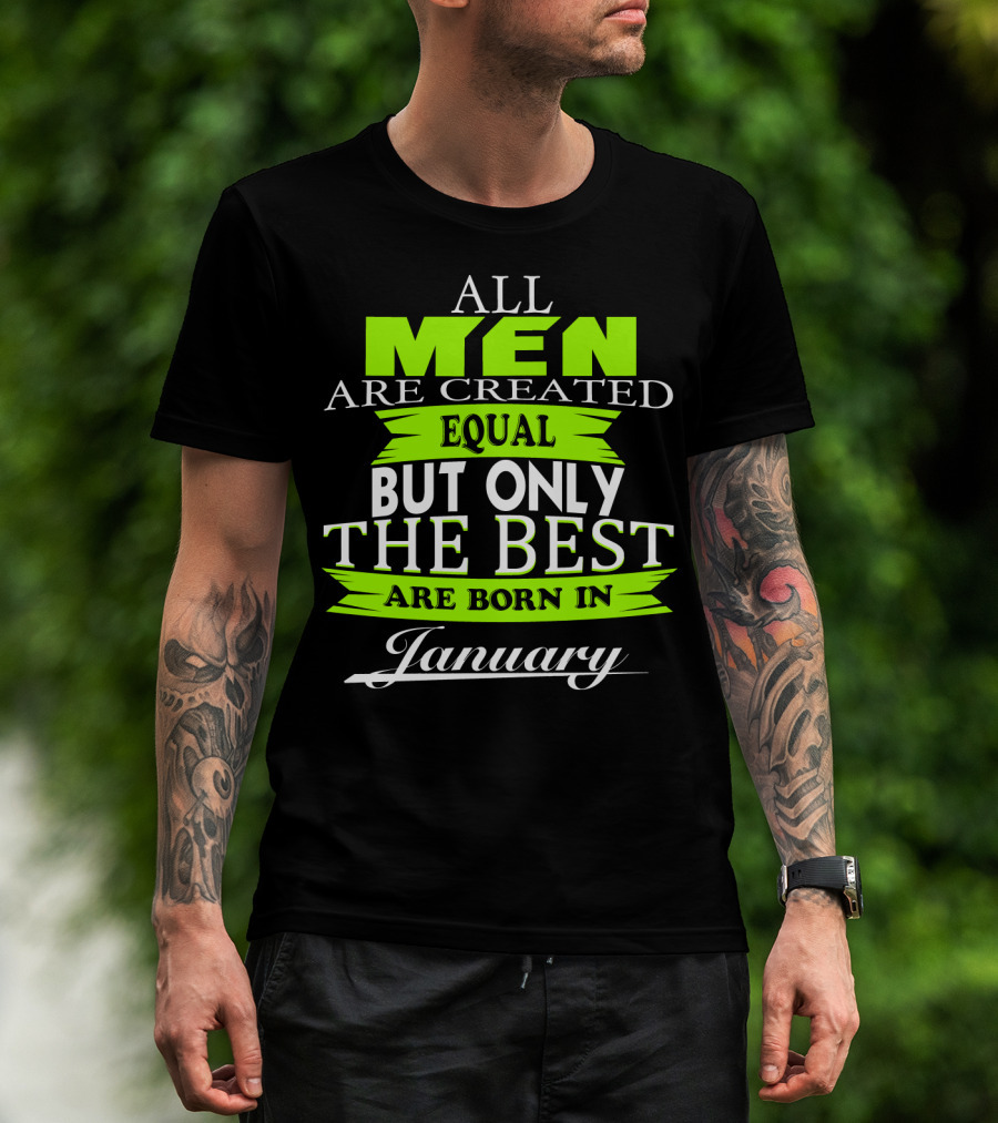 All Men Are Created Equal But Only The Best Are Born In January T-Shirt