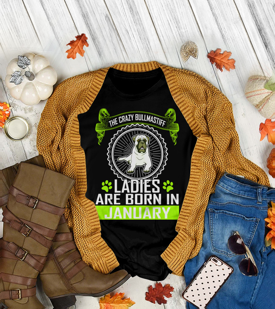 The Crazy Bullmastiff Ladies Are Born In January T-Shirt