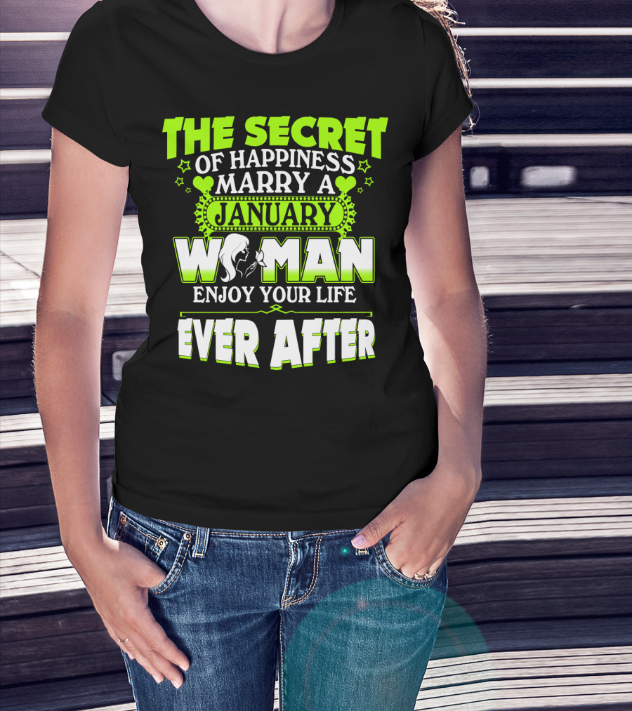 The Secret Of Happiness Marry A January Woman Enjoy Your Life Ever After T-Shirt