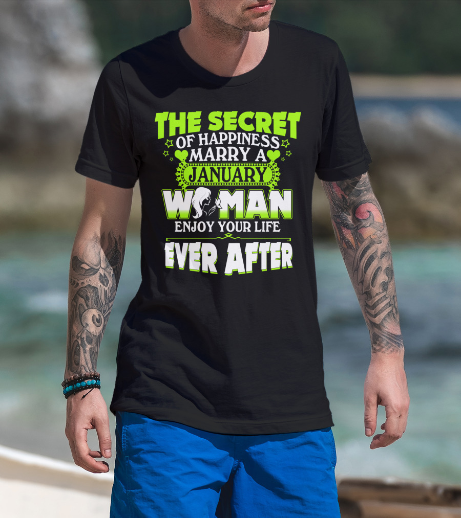 The Secret Of Happiness Marry A January Woman Enjoy Your Life Ever After T-Shirt
