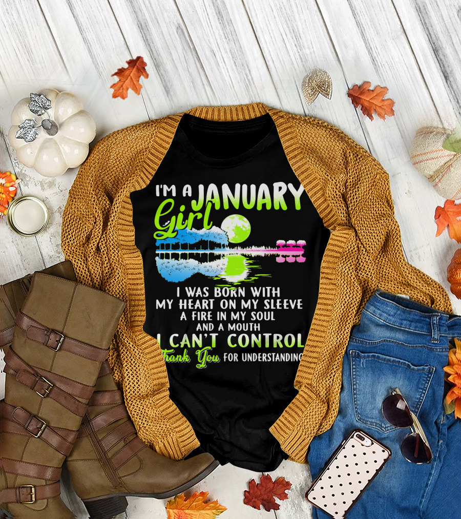 I'm A January Girl Born With My Heart On My Sleeve A Fire In My Soul And A Mouth I Can't Control Thank You For Understanding T-Shirt