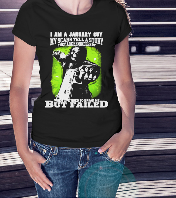 I Am A January Guy My Scars Tell A Story When Life Tried To Break Me But Failed T-Shirt