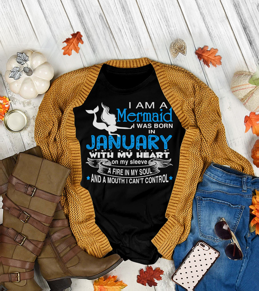 I Am A Mermaid I Was Born In January With My Heart On My Sleeve A Fire In My Soul And A Mouth I Can’t Control T-Shirt