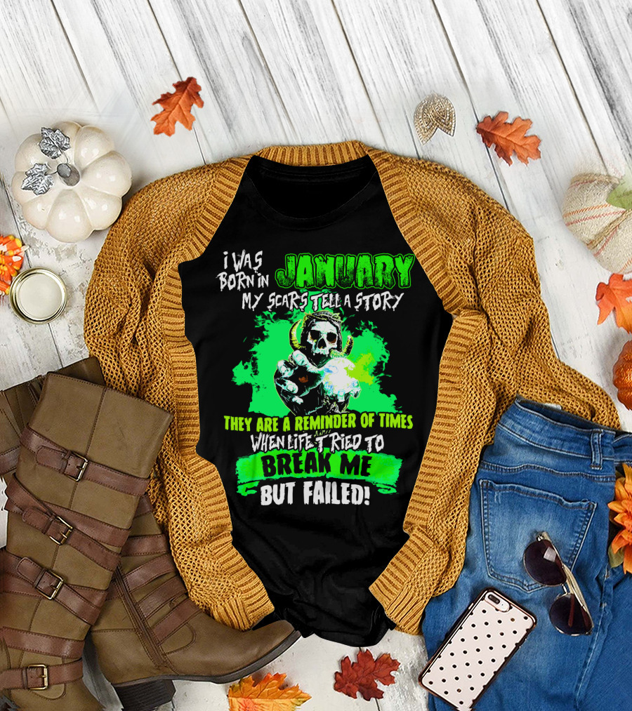 I Was Born In January My Scars Tell A Story Reminder Of Times When Life Tried To Break Me But Failed T-Shirt