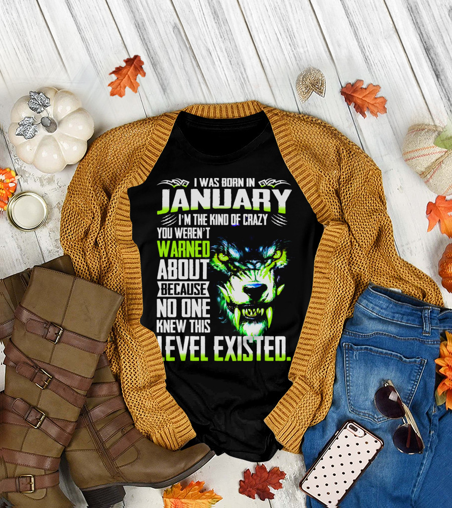 I Was Born In January I'm The Kind Of Crazy You Weren't Warned About Because No One Knew This Level Existed Wolf Face T-Shirt