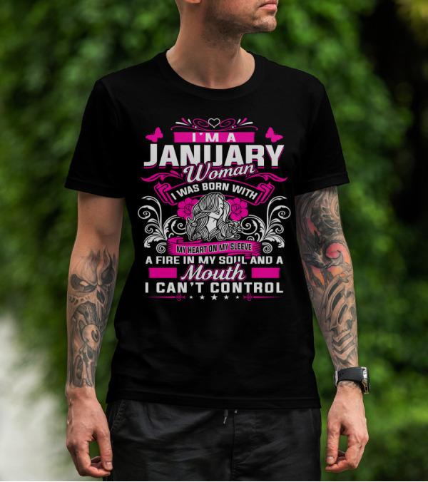 I'm A January Woman I Was Born With My Heart On My Sleeve A Fire In My Soul And A Mouth I Can't Control T-Shirt