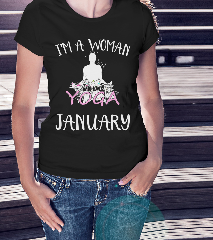I'm A Woman Who Loves Yoga And Was Born IN January T-Shirt